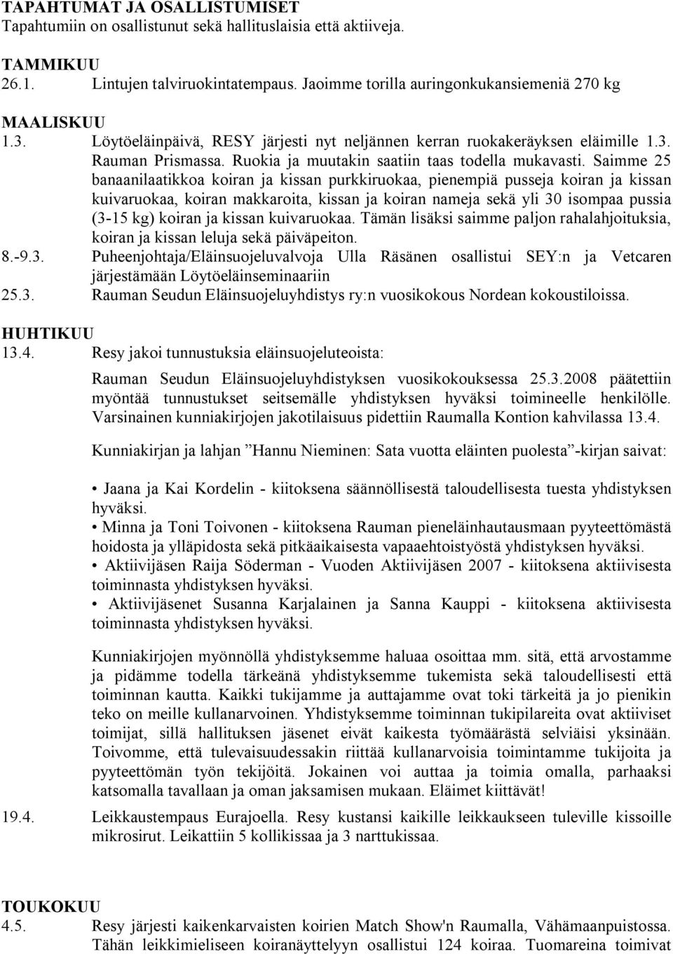 Saimme 25 banaanilaatikkoa koiran ja kissan purkkiruokaa, pienempiä pusseja koiran ja kissan kuivaruokaa, koiran makkaroita, kissan ja koiran nameja sekä yli 30 isompaa pussia (3-15 kg) koiran ja