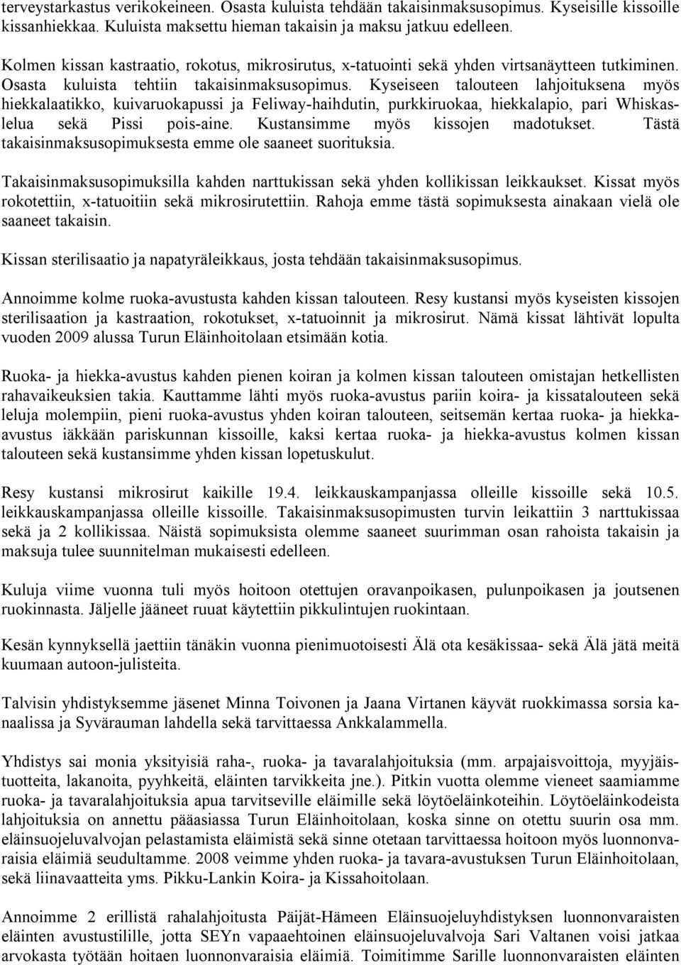 Kyseiseen talouteen lahjoituksena myös hiekkalaatikko, kuivaruokapussi ja Feliway-haihdutin, purkkiruokaa, hiekkalapio, pari Whiskaslelua sekä Pissi pois-aine. Kustansimme myös kissojen madotukset.