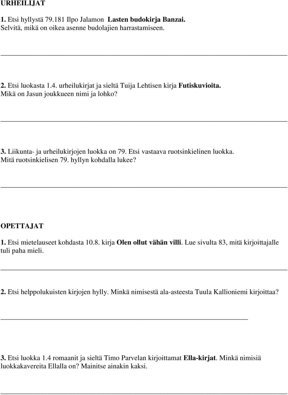 Mitä ruotsinkielisen 79. hyllyn kohdalla lukee? OPETTAJAT 1. Etsi mietelauseet kohdasta 10.8. kirja Olen ollut vähän villi. Lue sivulta 83, mitä kirjoittajalle tuli paha mieli. 2.