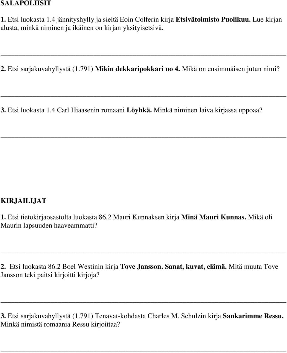 KIRJAILIJAT 1. Etsi tietokirjaosastolta luokasta 86.2 Mauri Kunnaksen kirja Minä Mauri Kunnas. Mikä oli Maurin lapsuuden haaveammatti? 2. Etsi luokasta 86.2 Boel Westinin kirja Tove Jansson.