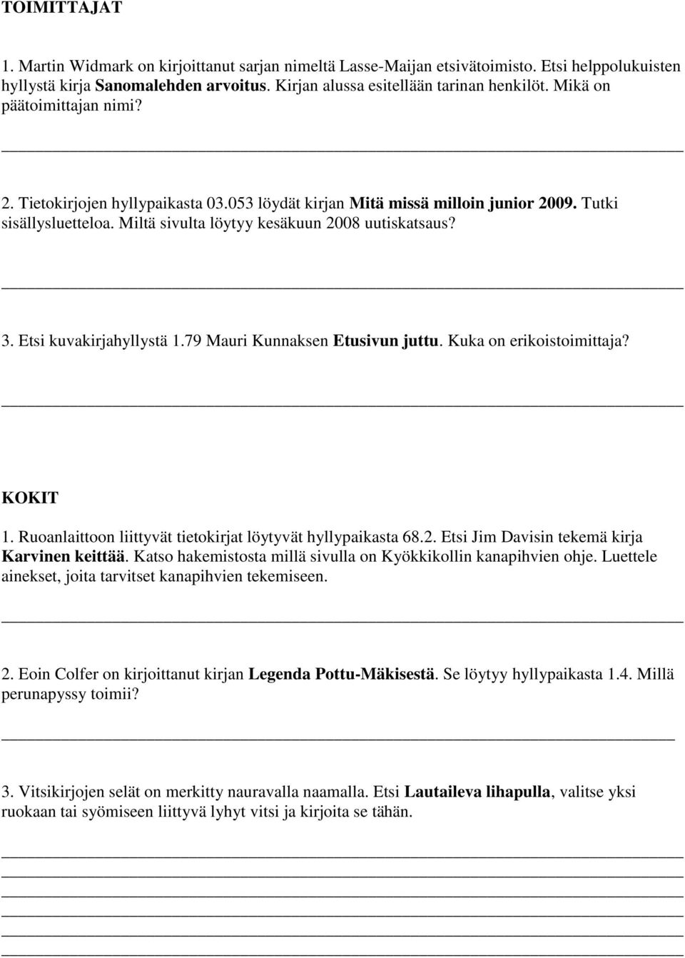 Etsi kuvakirjahyllystä 1.79 Mauri Kunnaksen Etusivun juttu. Kuka on erikoistoimittaja? KOKIT 1. Ruoanlaittoon liittyvät tietokirjat löytyvät hyllypaikasta 68.2.