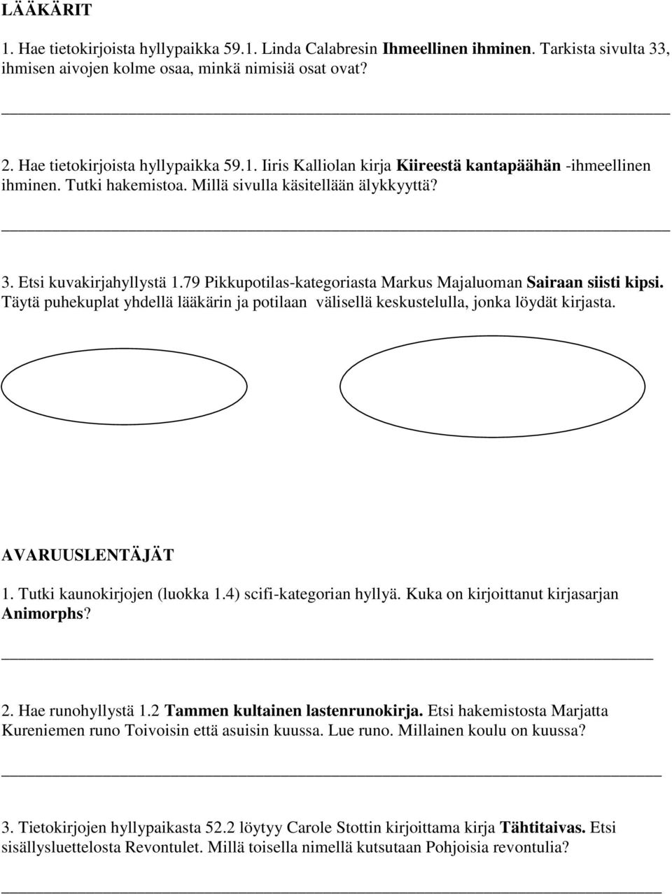 Täytä puhekuplat yhdellä lääkärin ja potilaan välisellä keskustelulla, jonka löydät kirjasta. AVARUUSLENTÄJÄT 1. Tutki kaunokirjojen (luokka 1.4) scifi-kategorian hyllyä.