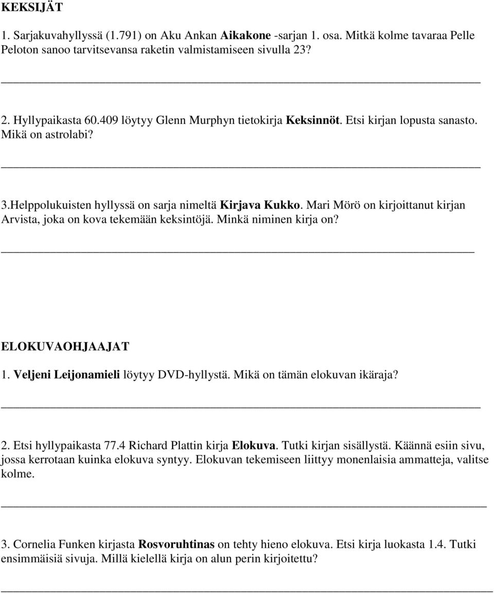 Mari Mörö on kirjoittanut kirjan Arvista, joka on kova tekemään keksintöjä. Minkä niminen kirja on? ELOKUVAOHJAAJAT 1. Veljeni Leijonamieli löytyy DVD-hyllystä. Mikä on tämän elokuvan ikäraja? 2.