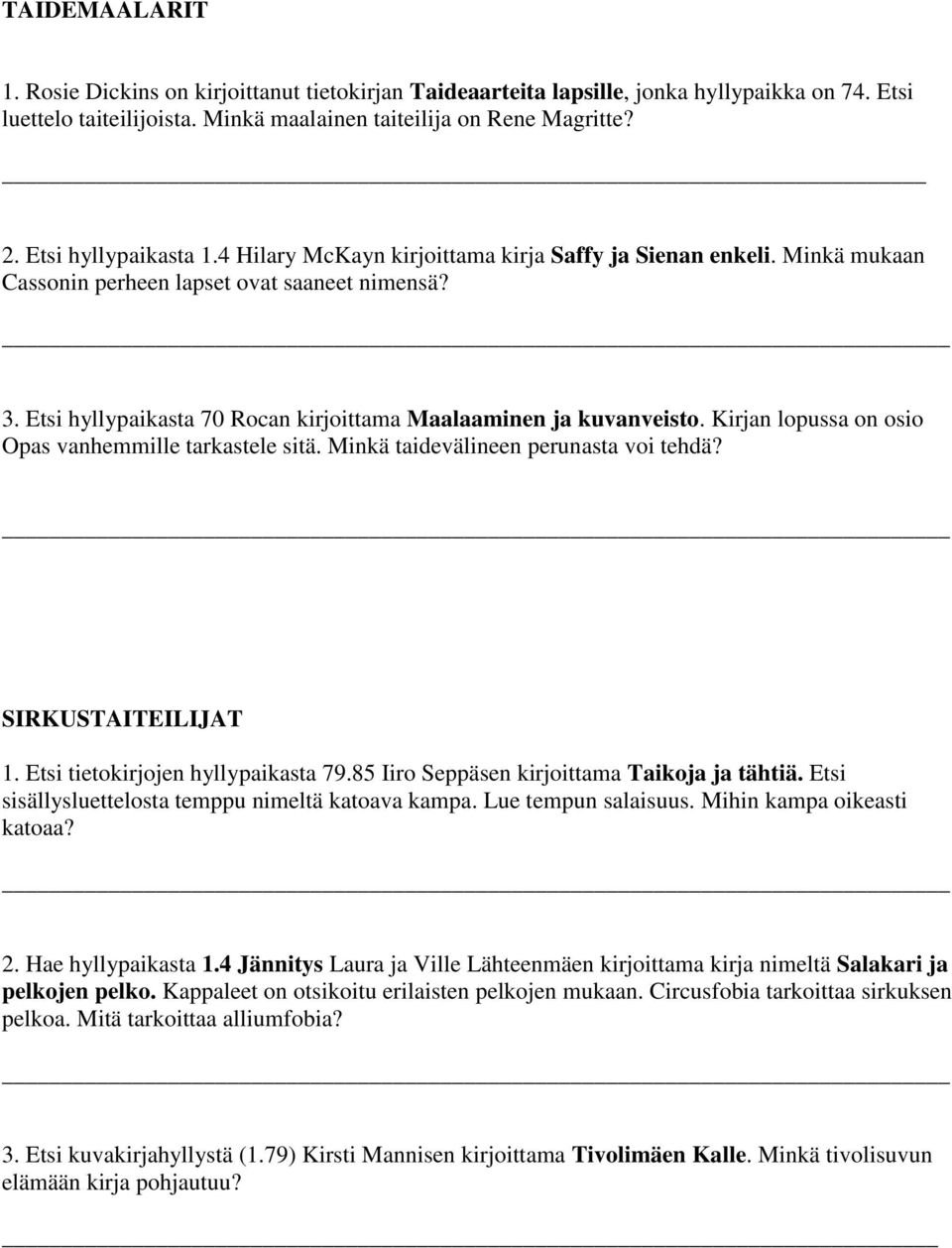 Etsi hyllypaikasta 70 Rocan kirjoittama Maalaaminen ja kuvanveisto. Kirjan lopussa on osio Opas vanhemmille tarkastele sitä. Minkä taidevälineen perunasta voi tehdä? SIRKUSTAITEILIJAT 1.