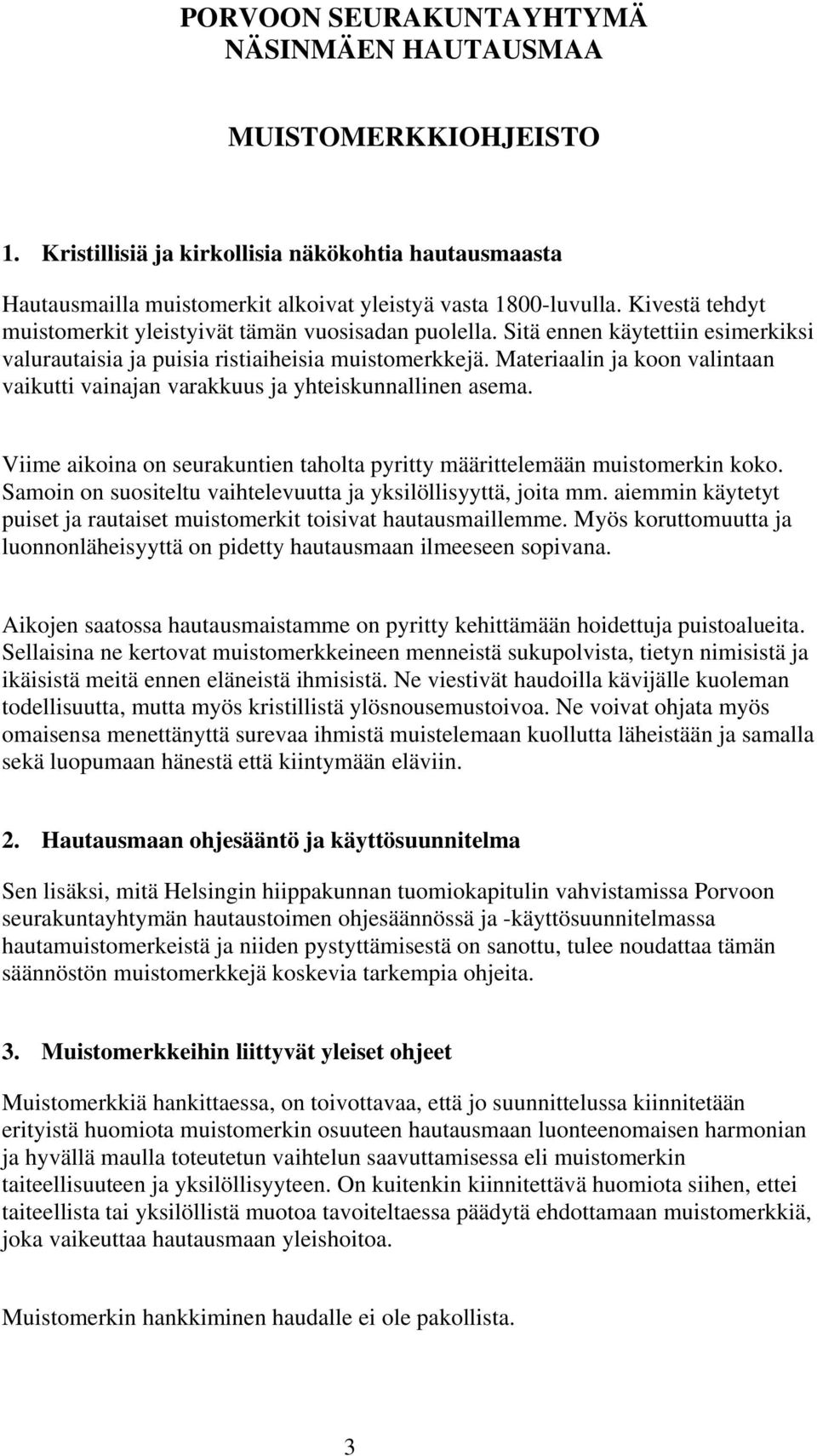 Materiaalin ja koon valintaan vaikutti vainajan varakkuus ja yhteiskunnallinen asema. Viime aikoina on seurakuntien taholta pyritty määrittelemään muistomerkin koko.