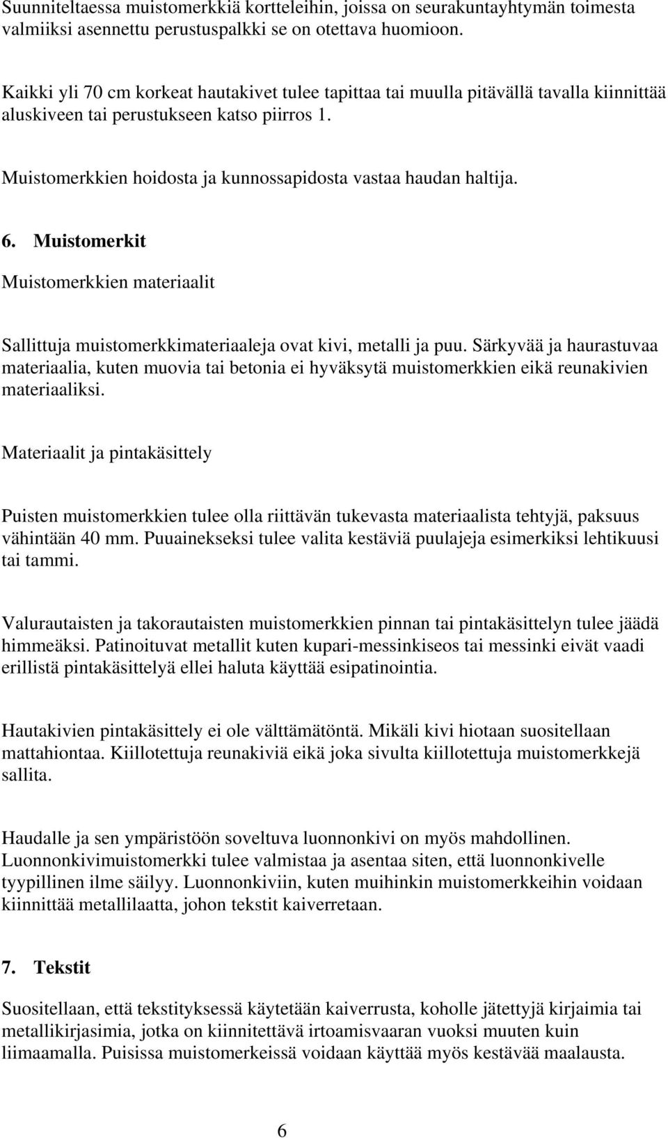 Muistomerkkien hoidosta ja kunnossapidosta vastaa haudan haltija. 6. Muistomerkit Muistomerkkien materiaalit Sallittuja muistomerkkimateriaaleja ovat kivi, metalli ja puu.