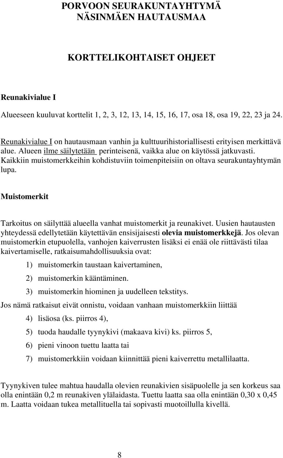 Kaikkiin muistomerkkeihin kohdistuviin toimenpiteisiin on oltava seurakuntayhtymän lupa. Muistomerkit Tarkoitus on säilyttää alueella vanhat muistomerkit ja reunakivet.