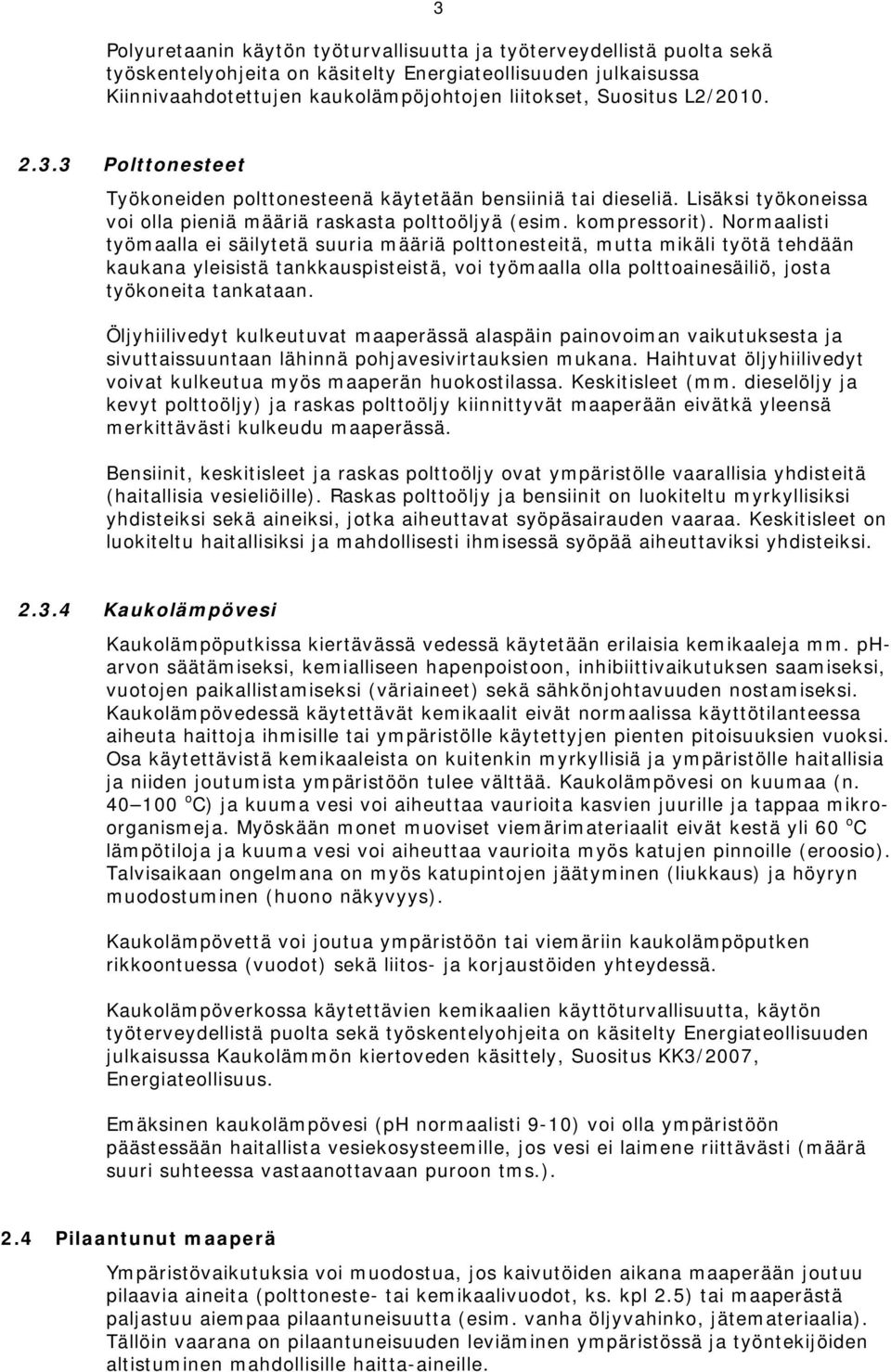 Normaalisti työmaalla ei säilytetä suuria määriä polttonesteitä, mutta mikäli työtä tehdään kaukana yleisistä tankkauspisteistä, voi työmaalla olla polttoainesäiliö, josta työkoneita tankataan.