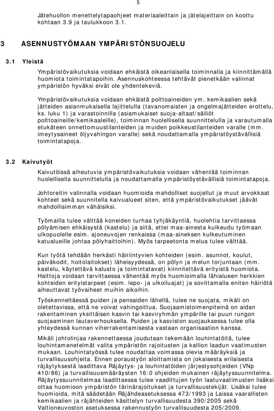 Asennuskohteessa tehtävät pienetkään valinnat ympäristön hyväksi eivät ole yhdentekeviä. Ympäristövaikutuksia voidaan ehkäistä polttoaineiden ym.