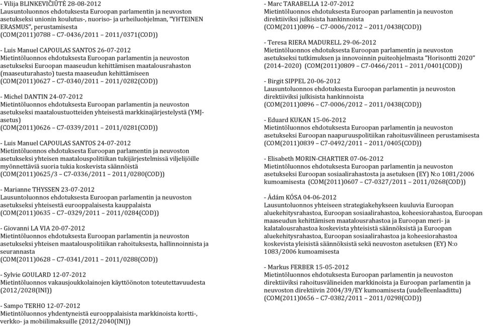 asetukseksi maataloustuotteiden yhteisestä markkinajärjestelystä (YMJasetus) (COM(2011)0626 C7-0339/2011 2011/0281(COD)) - Luis Manuel CAPOULAS SANTOS 24-07-2012 asetukseksi yhteisen