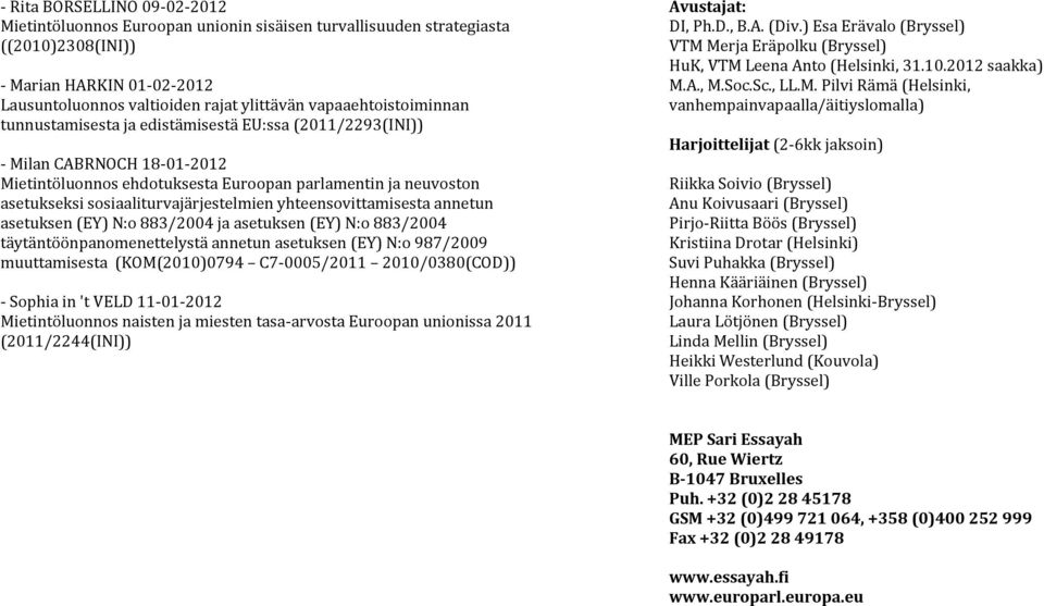 883/2004 ja asetuksen (EY) N:o 883/2004 täytäntöönpanomenettelystä annetun asetuksen (EY) N:o 987/2009 muuttamisesta (KOM(2010)0794 C7-0005/2011 2010/0380(COD)) - Sophia in 't VELD 11-01-2012