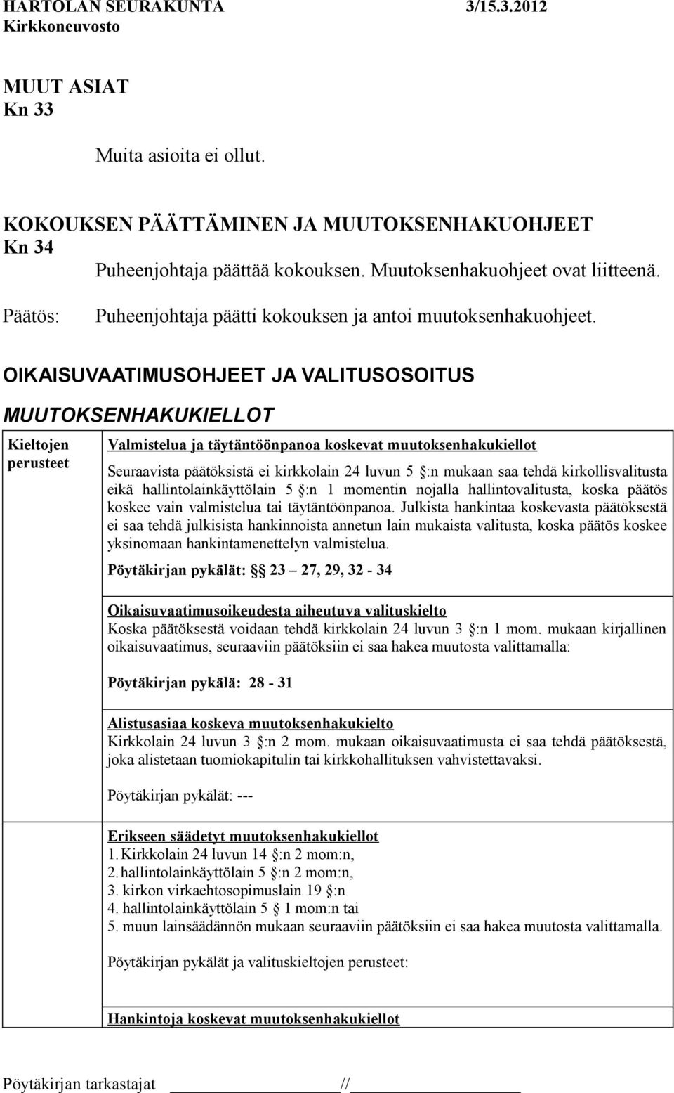 OIKAISUVAATIMUSOHJEET JA VALITUSOSOITUS MUUTOKSENHAKUKIELLOT Kieltojen perusteet Valmistelua ja täytäntöönpanoa koskevat muutoksenhakukiellot Seuraavista päätöksistä ei kirkkolain 24 luvun 5 :n