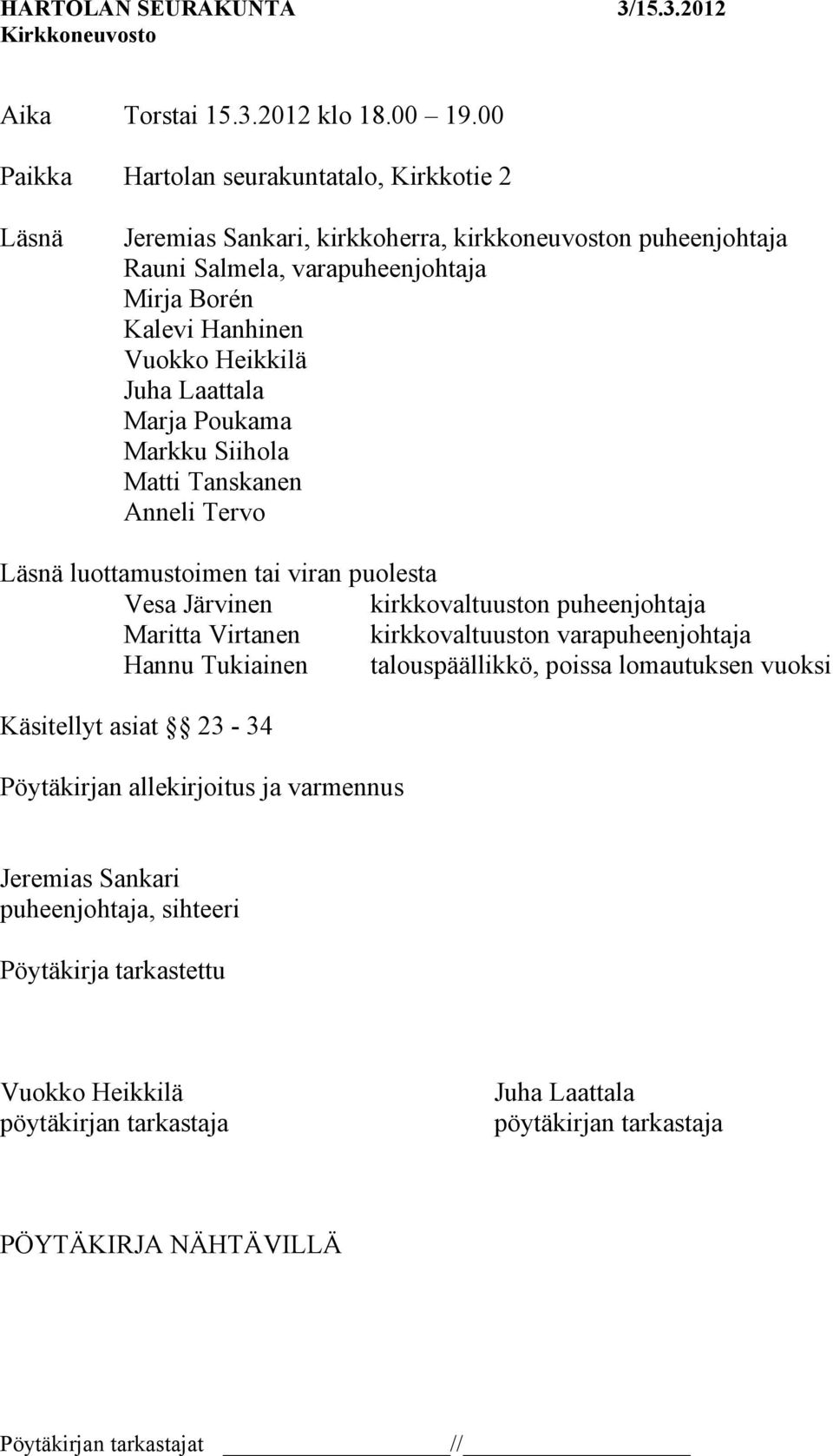 Vuokko Heikkilä Juha Laattala Marja Poukama Markku Siihola Matti Tanskanen Anneli Tervo Läsnä luottamustoimen tai viran puolesta Vesa Järvinen kirkkovaltuuston puheenjohtaja