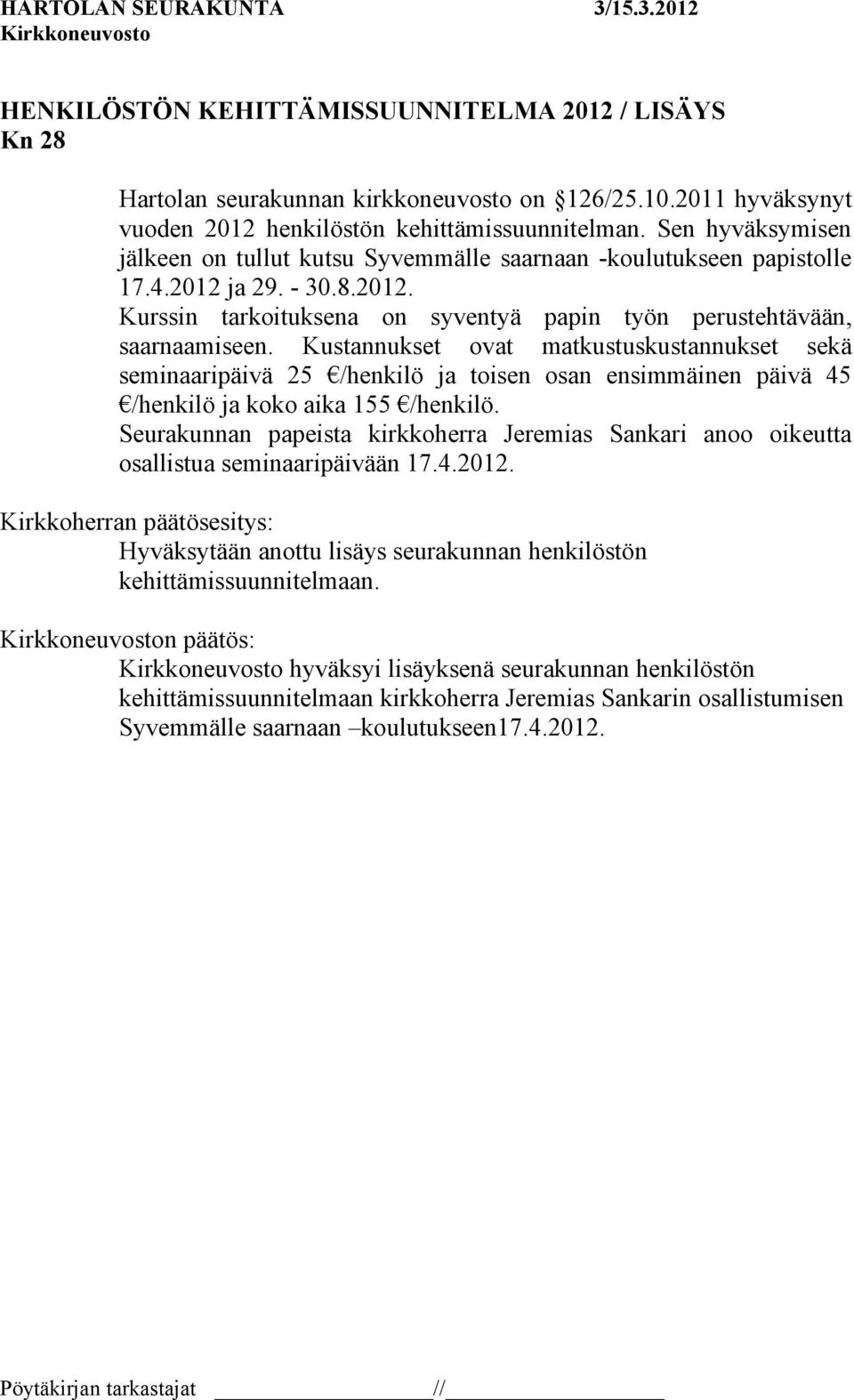 Kustannukset ovat matkustuskustannukset sekä seminaaripäivä 25 /henkilö ja toisen osan ensimmäinen päivä 45 /henkilö ja koko aika 155 /henkilö.