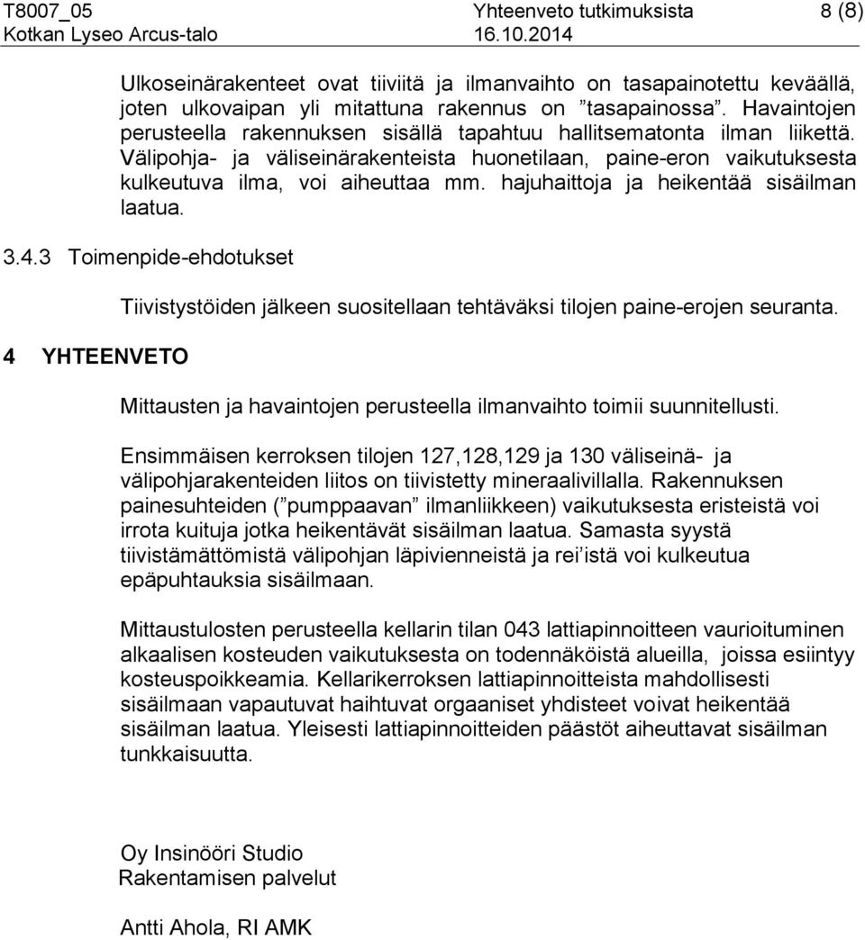 hajuhaittoja ja heikentää sisäilman laatua. 3.4.3 Toimenpide-ehdotukset 4 YHTEENVETO Tiivistystöiden jälkeen suositellaan tehtäväksi tilojen paine-erojen seuranta.