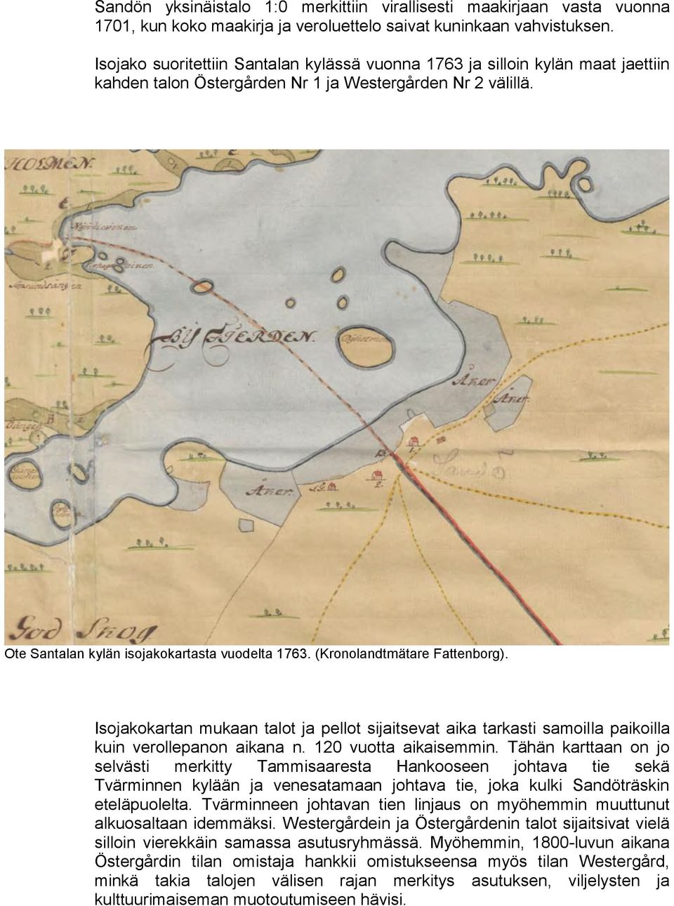 (Kronolandtmätare Fattenborg). Isojakokartan mukaan talot ja pellot sijaitsevat aika tarkasti samoilla paikoilla kuin verollepanon aikana n. 120 vuotta aikaisemmin.