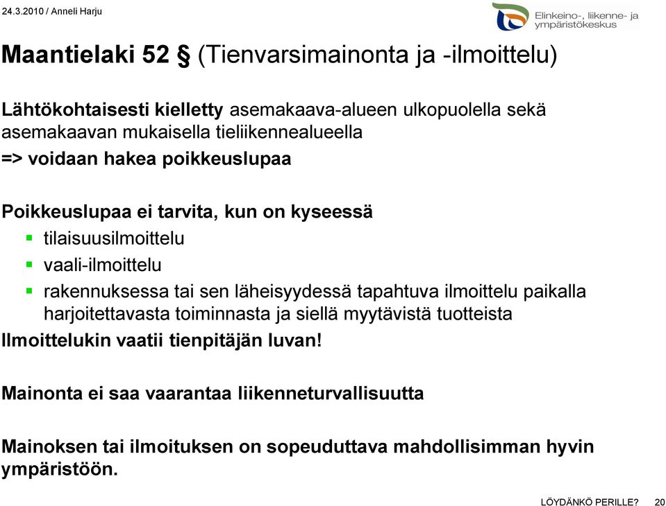 tai sen läheisyydessä tapahtuva ilmoittelu paikalla harjoitettavasta toiminnasta ja siellä myytävistä tuotteista Ilmoittelukin vaatii