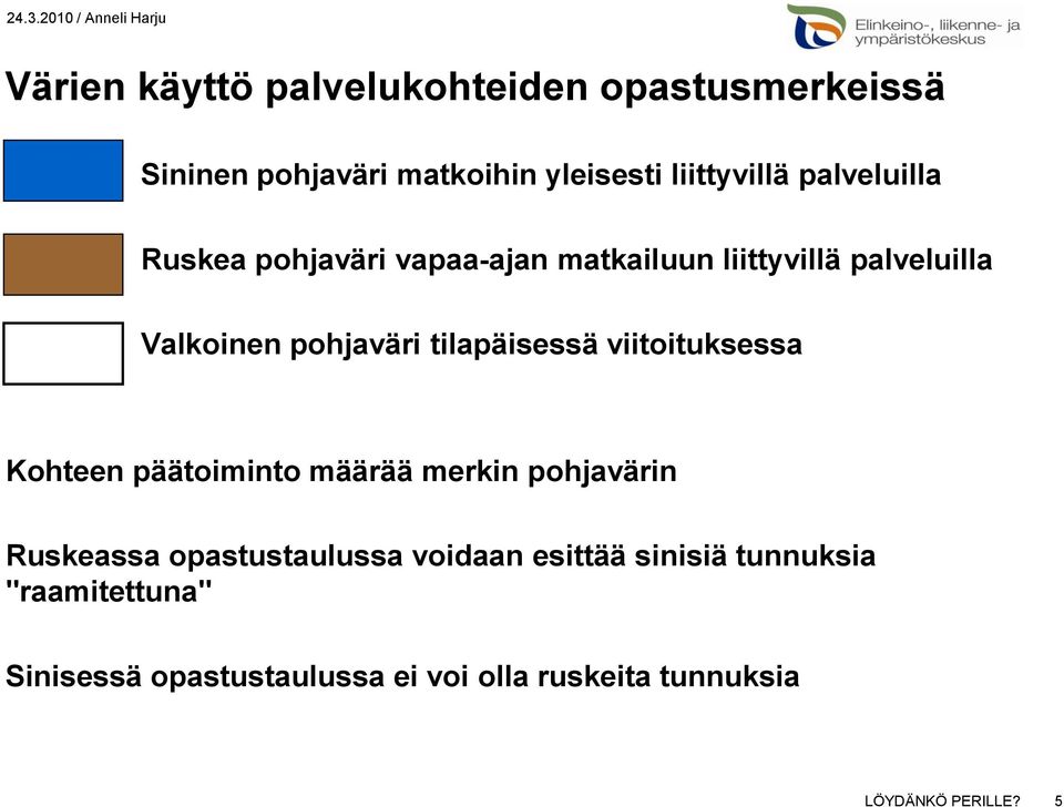 tilapäisessä viitoituksessa Kohteen päätoiminto määrää merkin pohjavärin Ruskeassa opastustaulussa