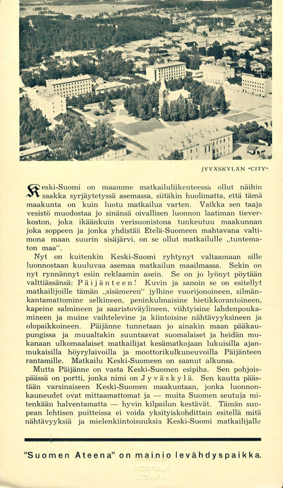 vaitimona maan suurin sisäjärvi, on se ollut matkailulle,.tuntematon maa". Nyt on kuitenkin Keski-Suomi ryhtynyt valtaamaan sille luonnostaan kuuluvaa asemaa matkailun maailmassa.