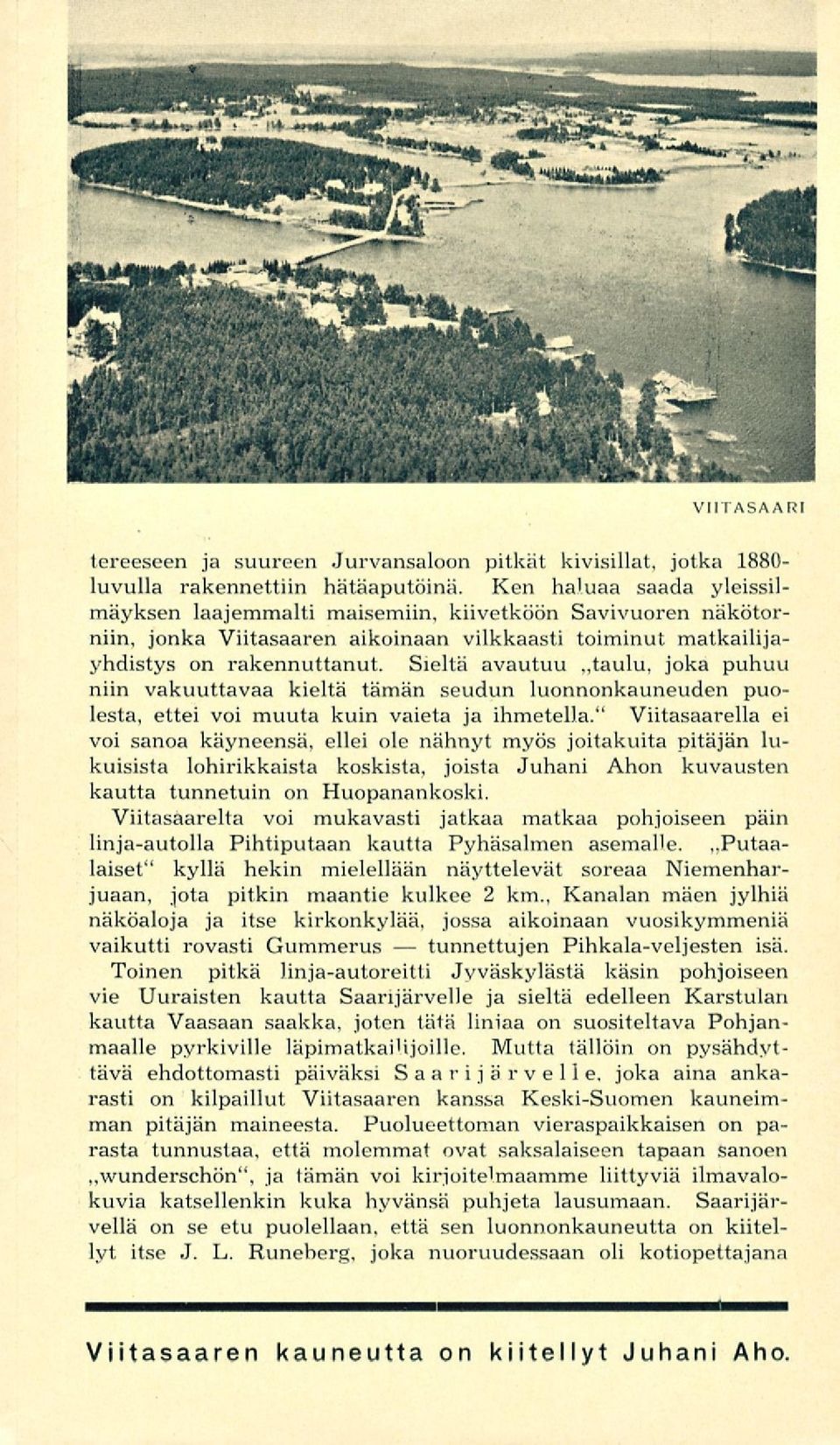 Sieltä avautuu,,taulu, joka puhuu niin vakuuttavaa kieltä tämän seudun luonnonkauneuden puolesta, ettei voi muuta kuin vaieta ja ihmetellä.