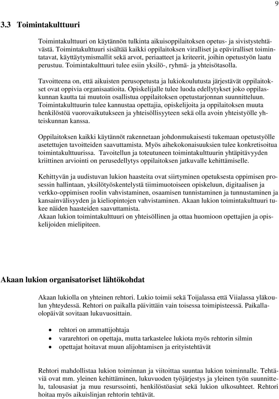 Toimintakulttuuri tulee esiin yksilö-, ryhmä- ja yhteisötasolla. Tavoitteena on, että aikuisten perusopetusta ja lukiokoulutusta järjestävät oppilaitokset ovat oppivia organisaatioita.