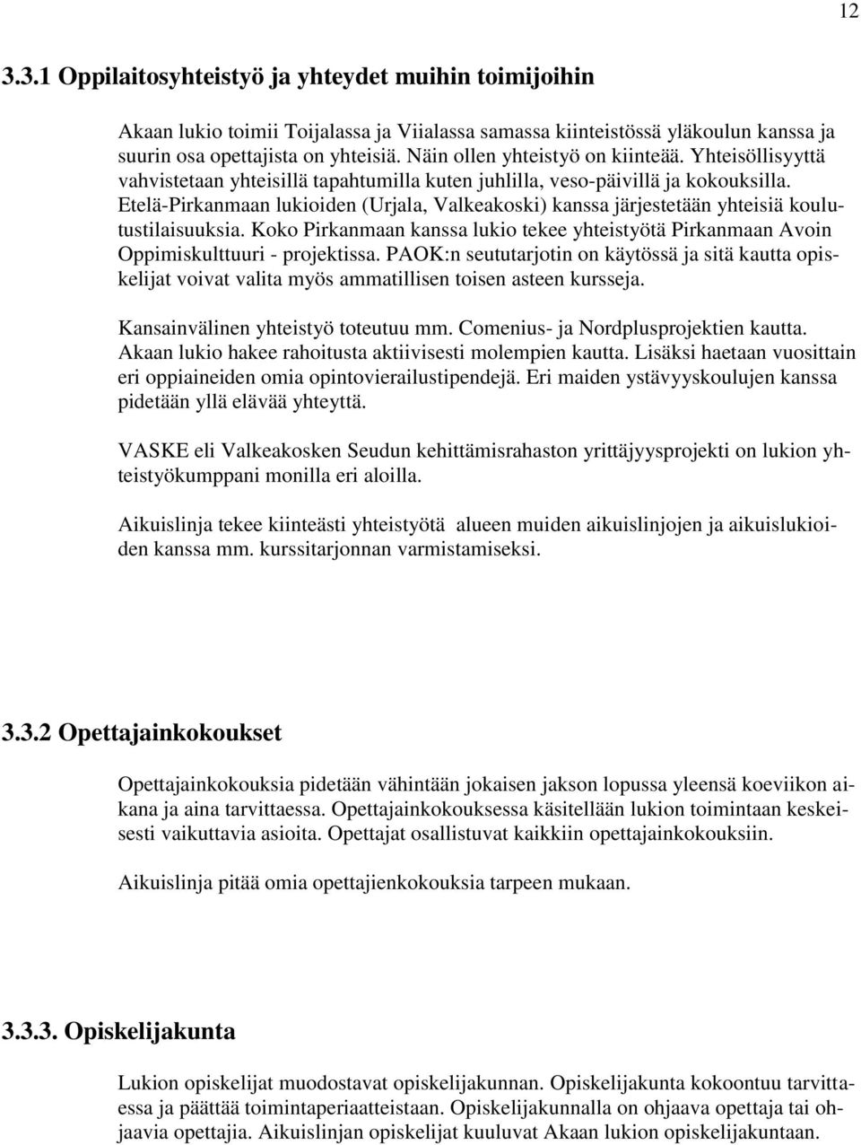 Etelä-Pirkanmaan lukioiden (Urjala, Valkeakoski) kanssa järjestetään yhteisiä koulutustilaisuuksia. Koko Pirkanmaan kanssa lukio tekee yhteistyötä Pirkanmaan Avoin Oppimiskulttuuri - projektissa.