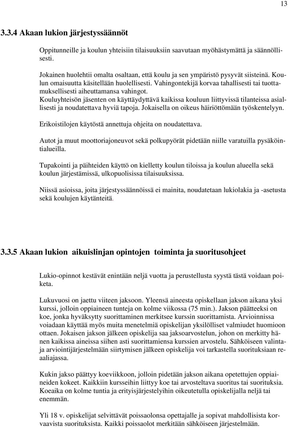 Vahingontekijä korvaa tahallisesti tai tuottamuksellisesti aiheuttamansa vahingot.