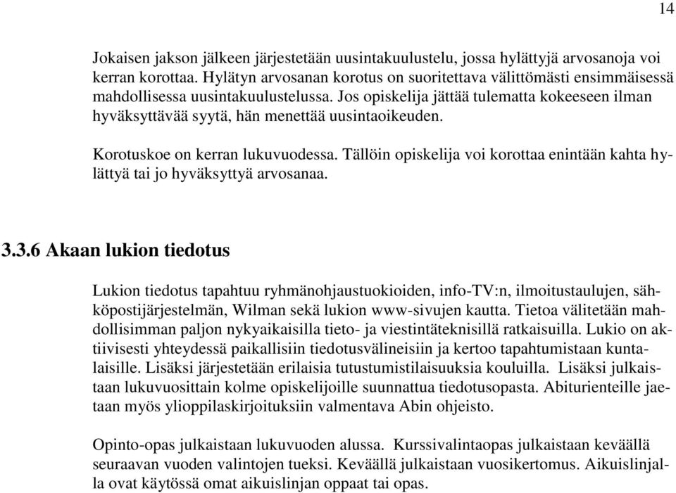 Jos opiskelija jättää tulematta kokeeseen ilman hyväksyttävää syytä, hän menettää uusintaoikeuden. Korotuskoe on kerran lukuvuodessa.