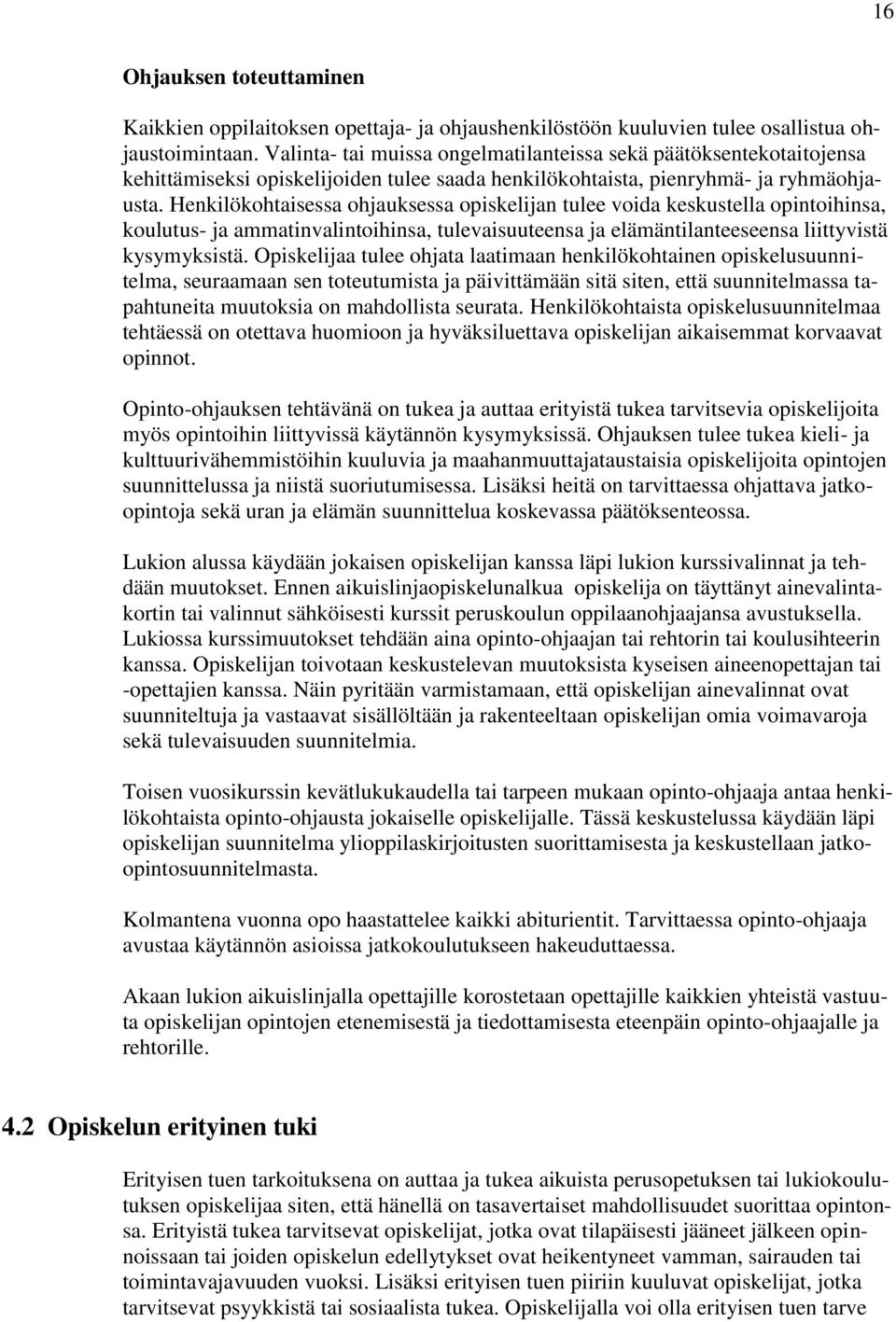 Henkilökohtaisessa ohjauksessa opiskelijan tulee voida keskustella opintoihinsa, koulutus- ja ammatinvalintoihinsa, tulevaisuuteensa ja elämäntilanteeseensa liittyvistä kysymyksistä.