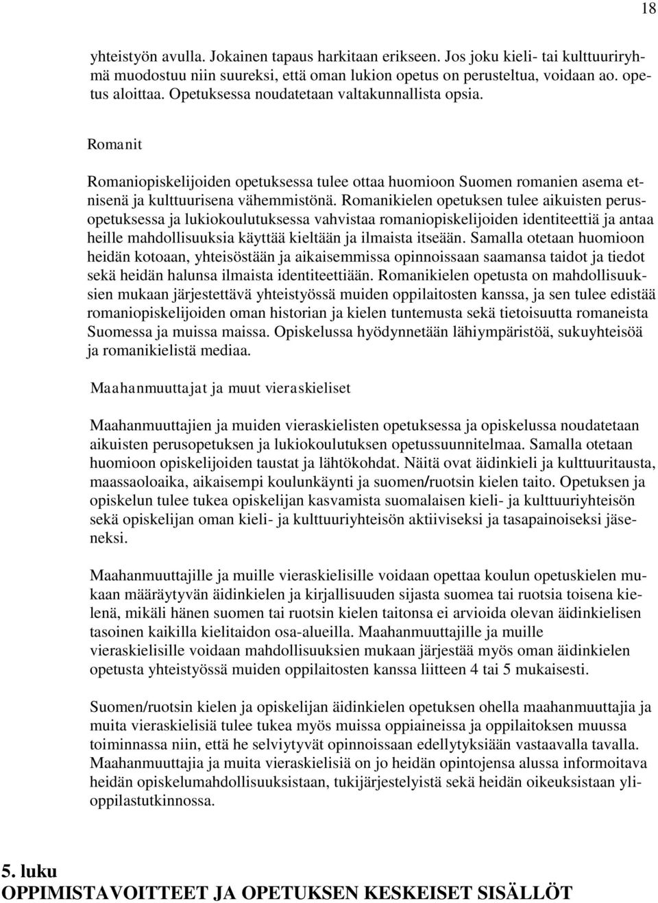 Romanikielen opetuksen tulee aikuisten perusopetuksessa ja lukiokoulutuksessa vahvistaa romaniopiskelijoiden identiteettiä ja antaa heille mahdollisuuksia käyttää kieltään ja ilmaista itseään.