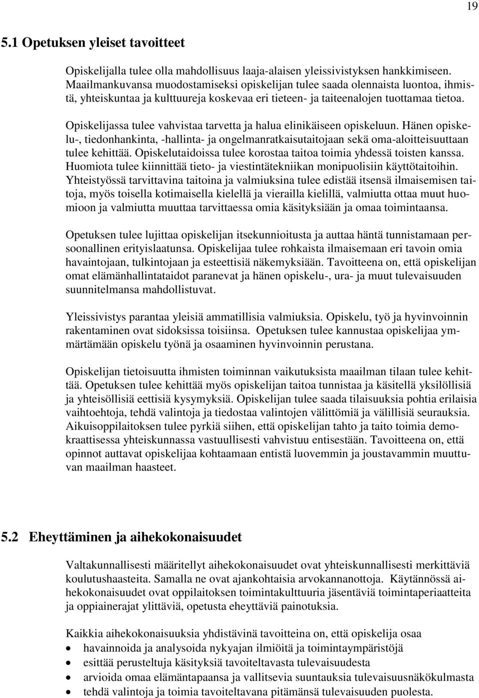 Opiskelijassa tulee vahvistaa tarvetta ja halua elinikäiseen opiskeluun. Hänen opiskelu-, tiedonhankinta, -hallinta- ja ongelmanratkaisutaitojaan sekä oma-aloitteisuuttaan tulee kehittää.