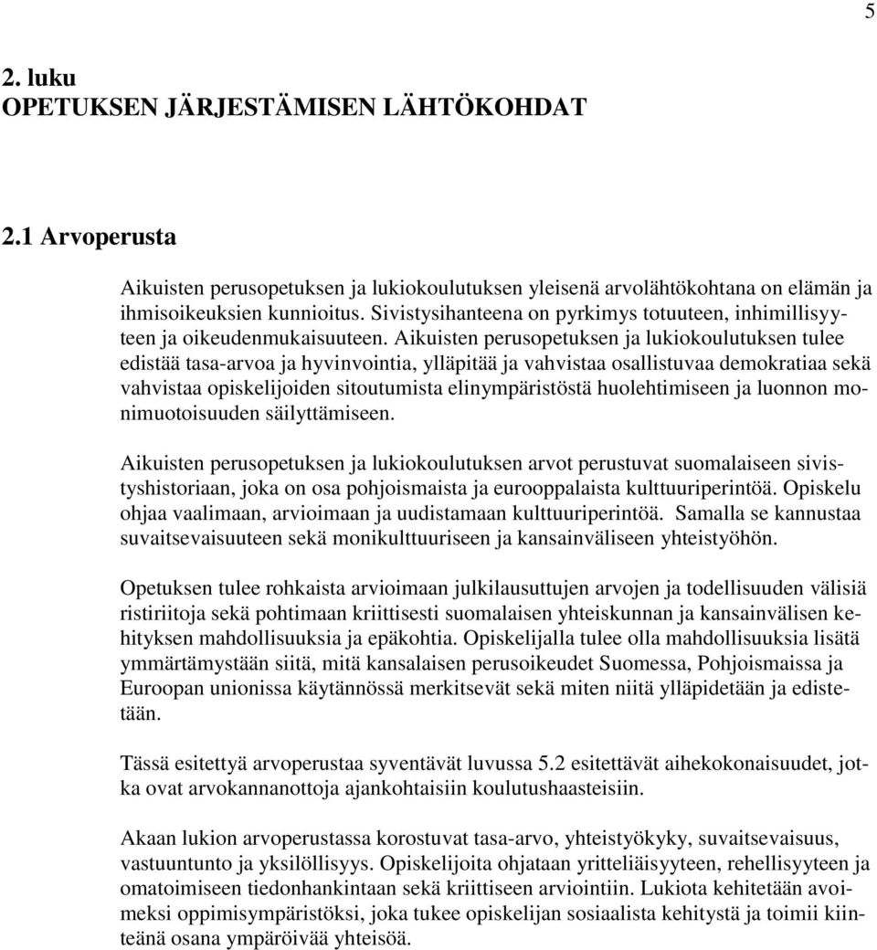 Aikuisten perusopetuksen ja lukiokoulutuksen tulee edistää tasa-arvoa ja hyvinvointia, ylläpitää ja vahvistaa osallistuvaa demokratiaa sekä vahvistaa opiskelijoiden sitoutumista elinympäristöstä