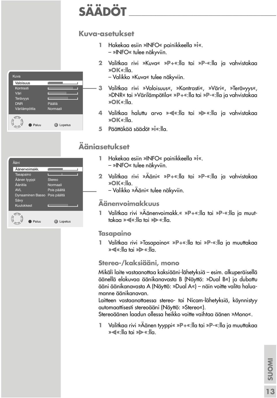 3 Valitkaa rivi»valoisuus«,»kontrasti«,»väri«,»terävyys«,»dnr«tai»värilämpötilap+«:lla tai»p-«:lla ja vahvistakaa 4 Valitkaa haluttu arvo» «:lla tai» «:lla ja vahvistakaa 5 Päättäkää säädöt»i«:lla.