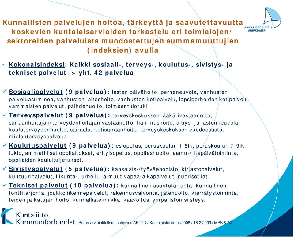 42 palvelua Sosiaalipalvelut (9 palvelua): lasten päivähoito, perheneuvola, vanhusten palveluasuminen, vanhusten laitoshoito, vanhusten kotipalvelu, lapsiperheiden kotipalvelu, vammaisten palvelut,