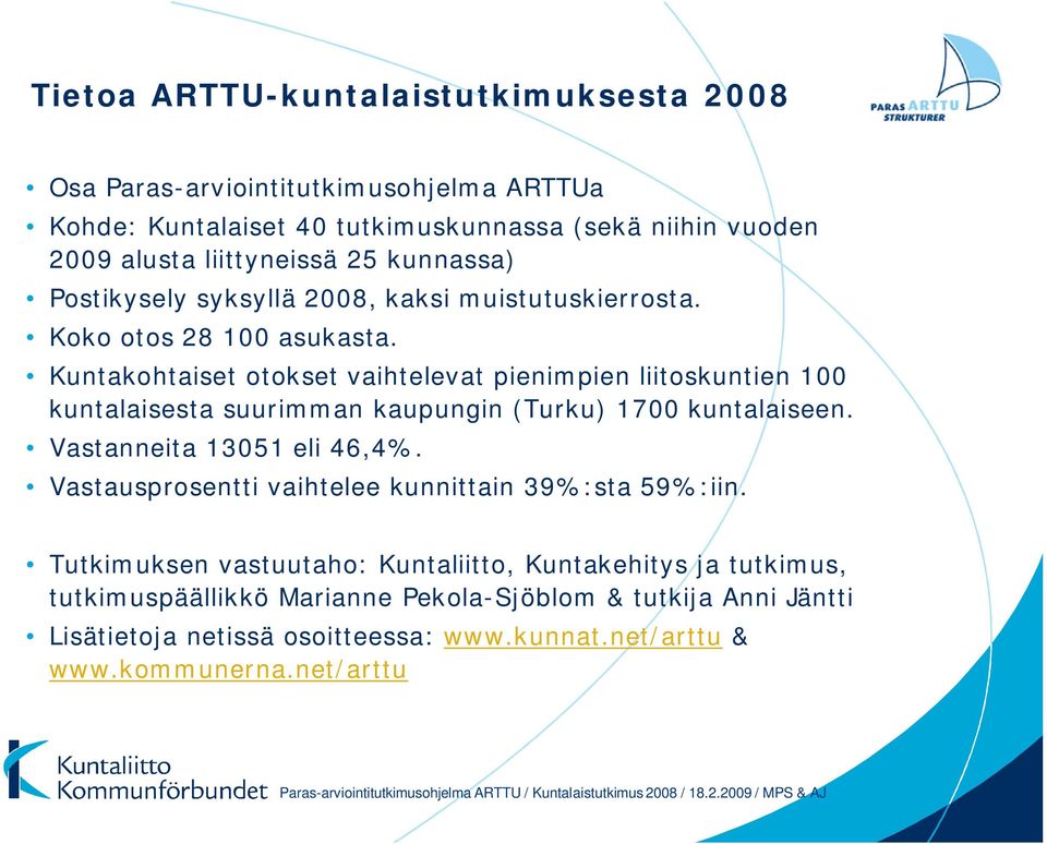 Kuntakohtaiset otokset vaihtelevat pienimpien liitoskuntien 100 kuntalaisesta suurimman kaupungin (Turku) 1700 kuntalaiseen. Vastanneita 13051 eli 46,4%.