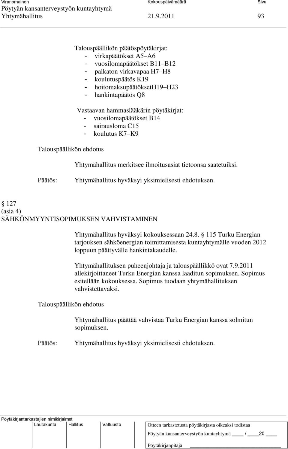 Vastaavan hammaslääkärin pöytäkirjat: - vuosilomapäätökset B14 - sairausloma C15 - koulutus K7 K9 Yhtymähallitus merkitsee ilmoitusasiat tietoonsa saatetuiksi.