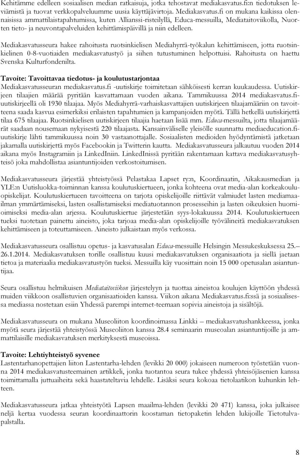 Mediakasvatusseura hakee rahoitusta ruotsinkielisen Mediahyrrä-työkalun kehittämiseen, jotta ruotsinkielinen 0-8-vuotiaiden mediakasvatustyö ja siihen tutustuminen helpottuisi.