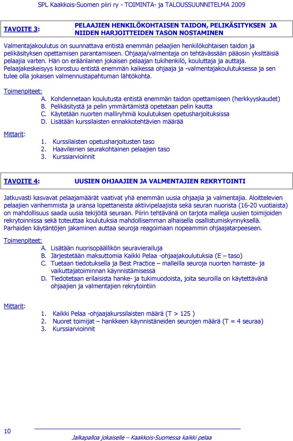 Pelaajakeskeisyys korostuu entistä enemmän kaikessa ohjaaja ja -valmentajakoulutuksessa ja sen tulee olla jokaisen valmennustapahtuman lähtökohta. A.