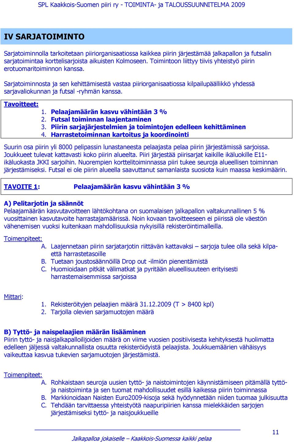 Sarjatoiminnosta ja sen kehittämisestä vastaa piiriorganisaatiossa kilpailupäällikkö yhdessä sarjavaliokunnan ja futsal -ryhmän kanssa. Tavoitteet: 1. Pelaajamäärän kasvu vähintään 3 % 2.