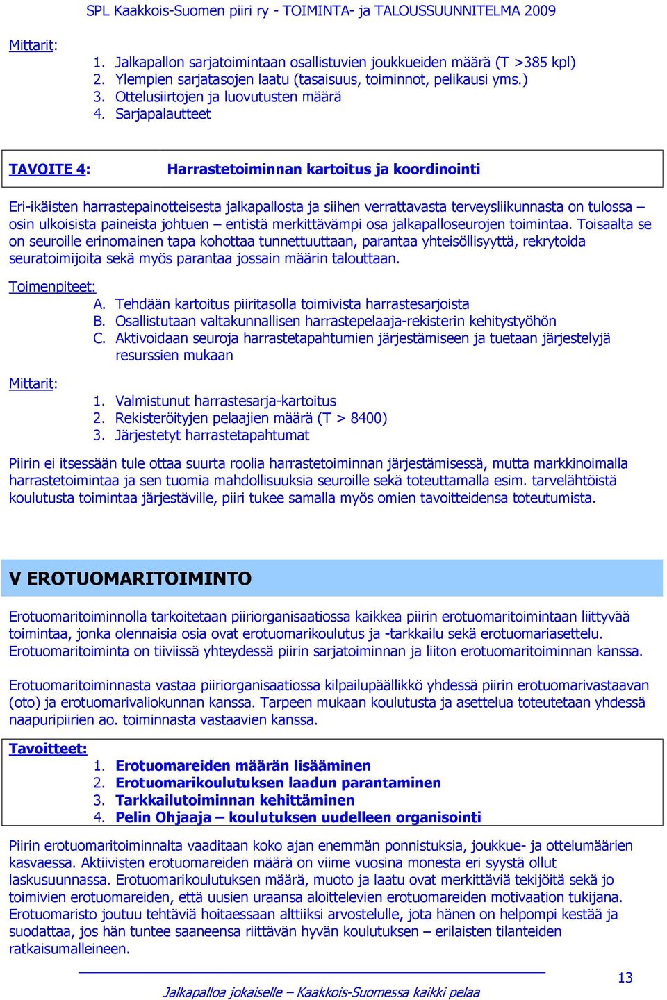 paineista johtuen entistä merkittävämpi osa jalkapalloseurojen toimintaa.