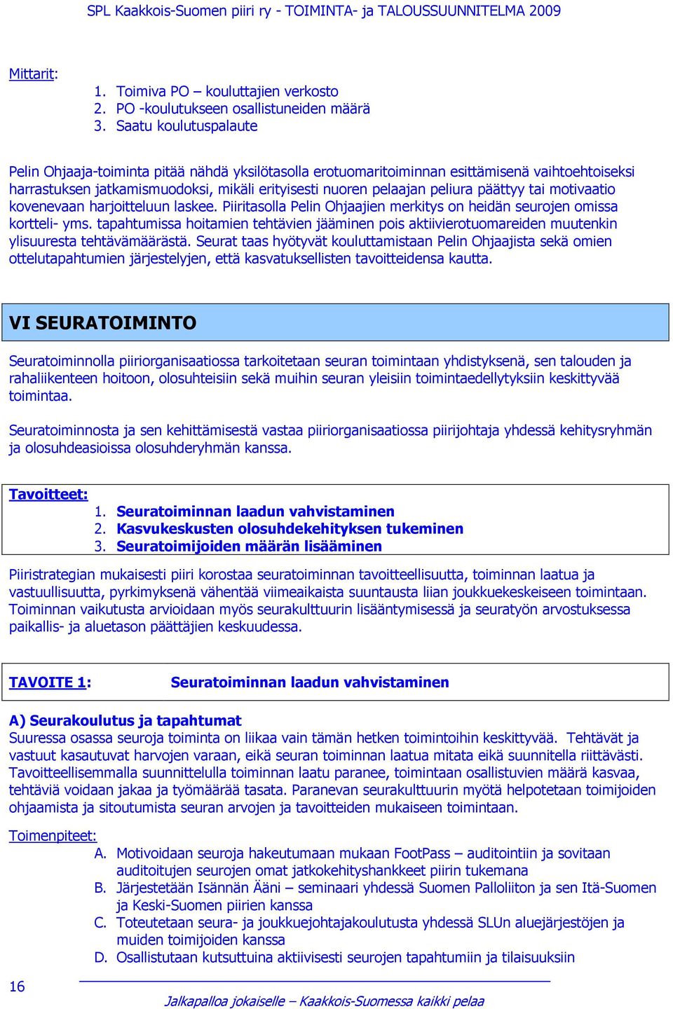 päättyy tai motivaatio kovenevaan harjoitteluun laskee. Piiritasolla Pelin Ohjaajien merkitys on heidän seurojen omissa kortteli- yms.