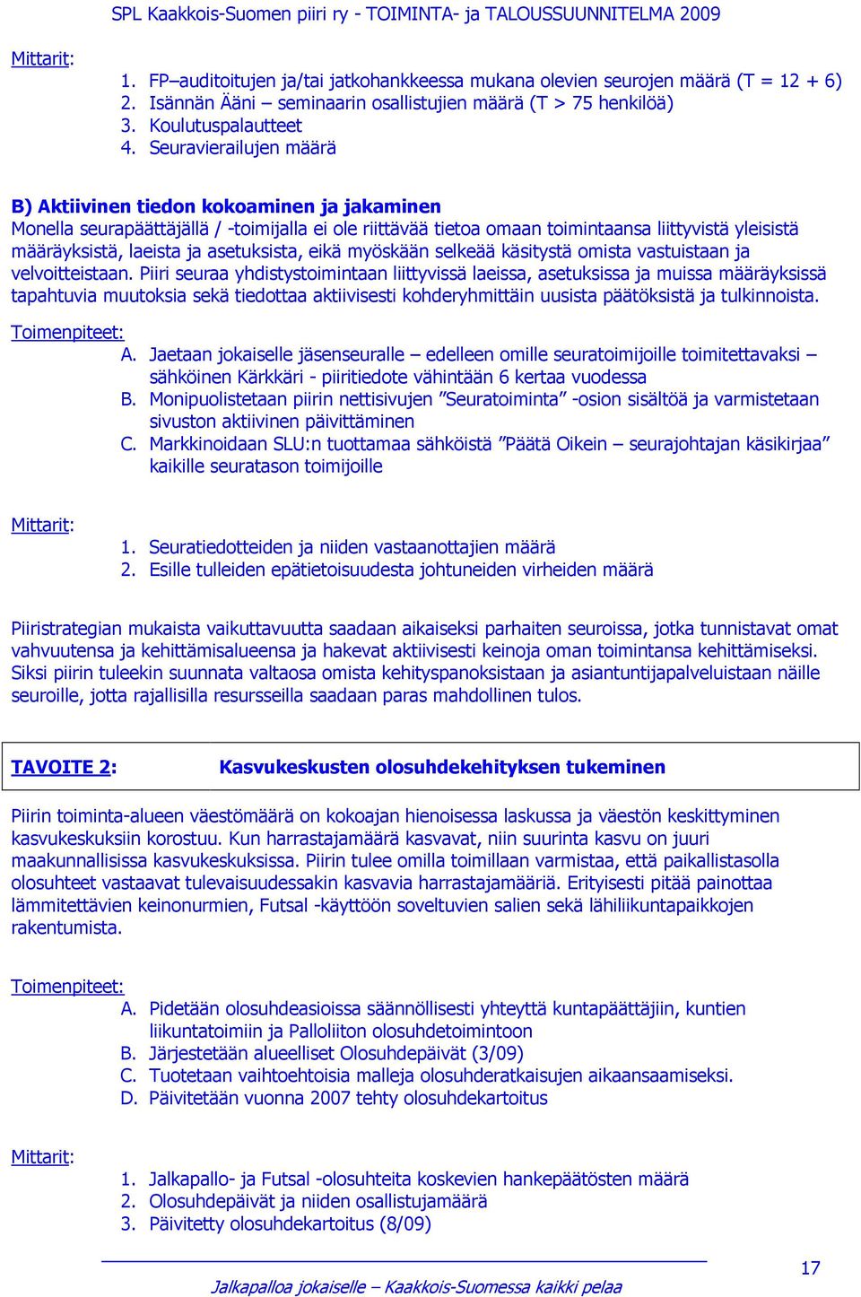 asetuksista, eikä myöskään selkeää käsitystä omista vastuistaan ja velvoitteistaan.