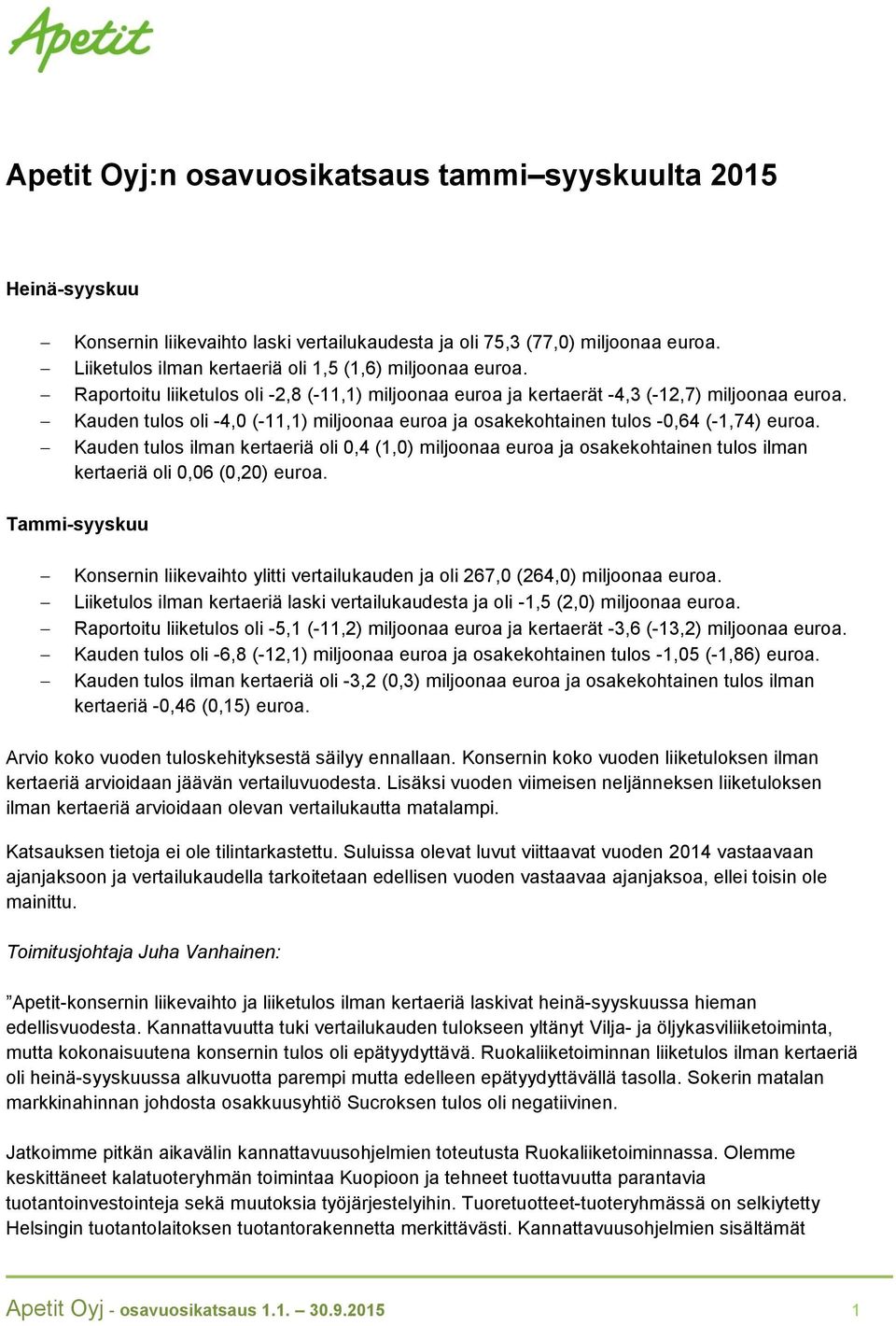 Kauden tulos oli -4,0 (-11,1) miljoonaa euroa ja osakekohtainen tulos -0,64 (-1,74) euroa.