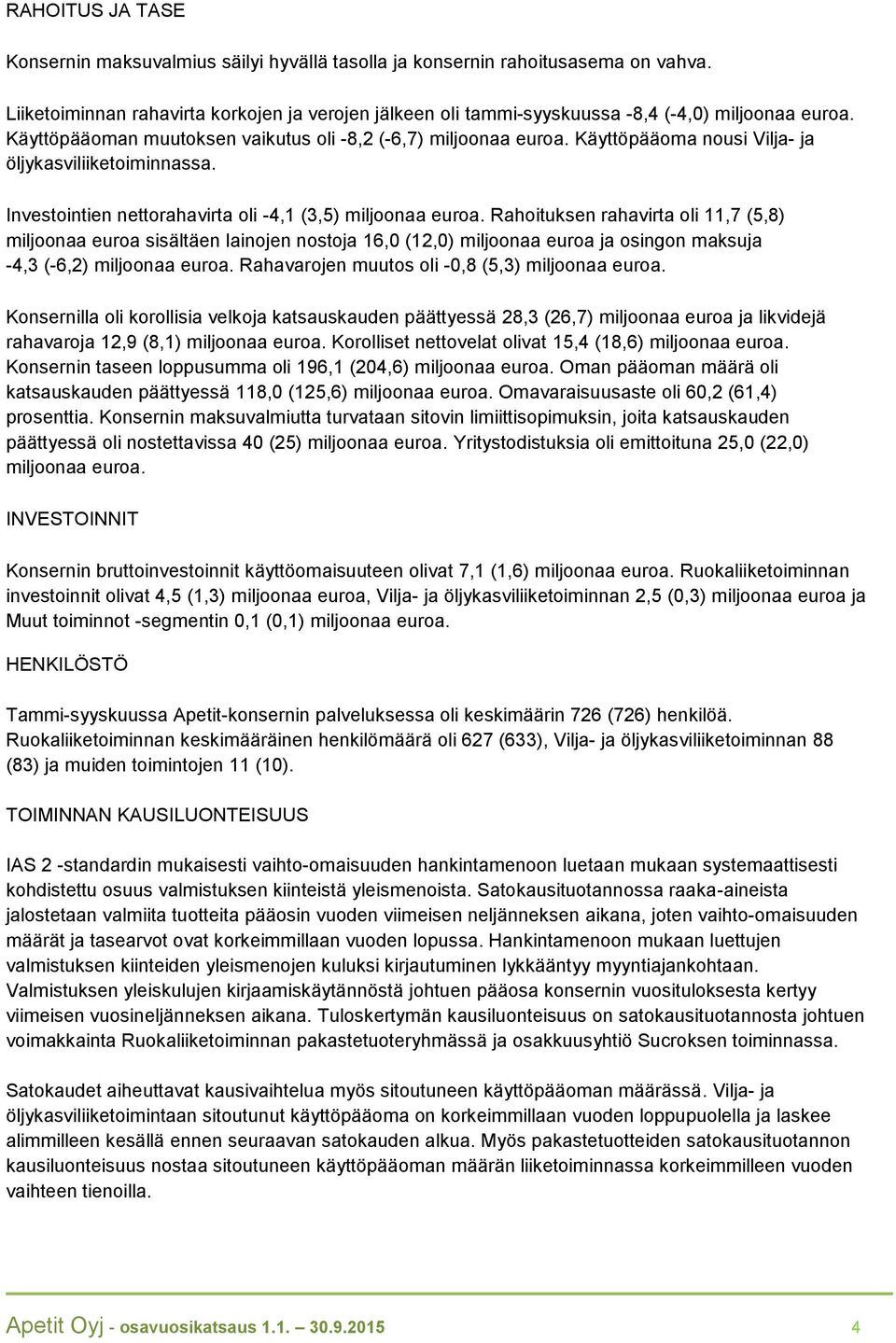 Käyttöpääoma nousi Vilja- ja öljykasviliiketoiminnassa. Investointien nettorahavirta oli -4,1 (3,5) miljoonaa euroa.