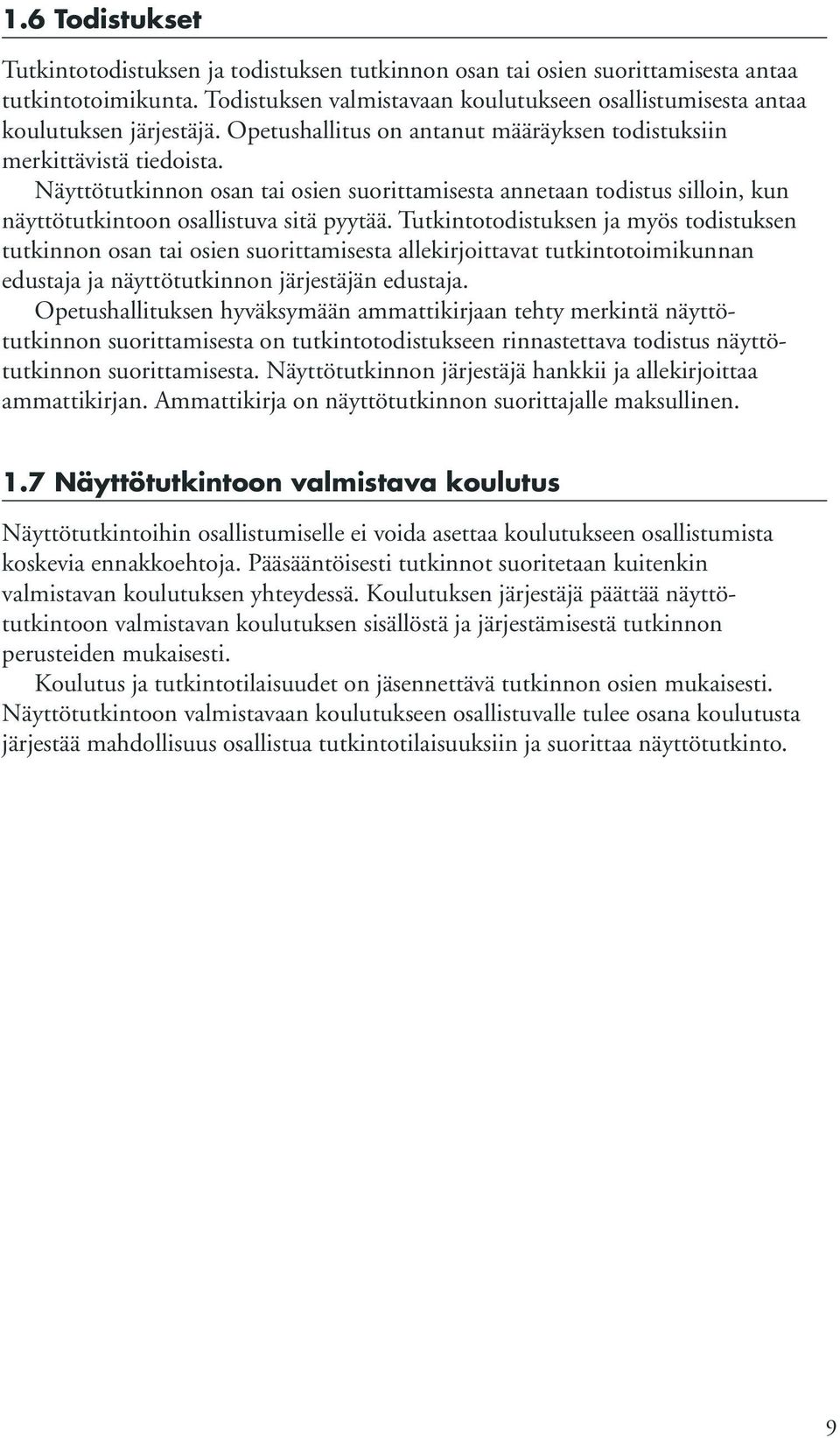 Näyttötutkinnon osan tai osien suorittamisesta annetaan todistus silloin, kun näyttötutkintoon osallistuva sitä pyytää.