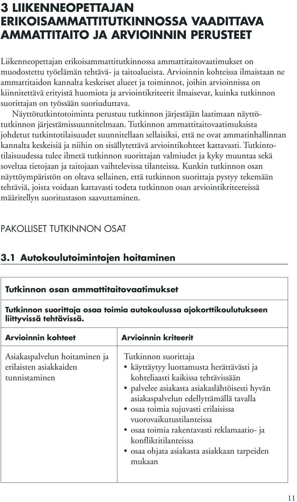 Arvioinnin kohteissa ilmaistaan ne ammattitaidon kannalta keskeiset alueet ja toiminnot, joihin arvioinnissa on kiinnitettävä erityistä huomiota ja arviointikriteerit ilmaisevat, kuinka tutkinnon