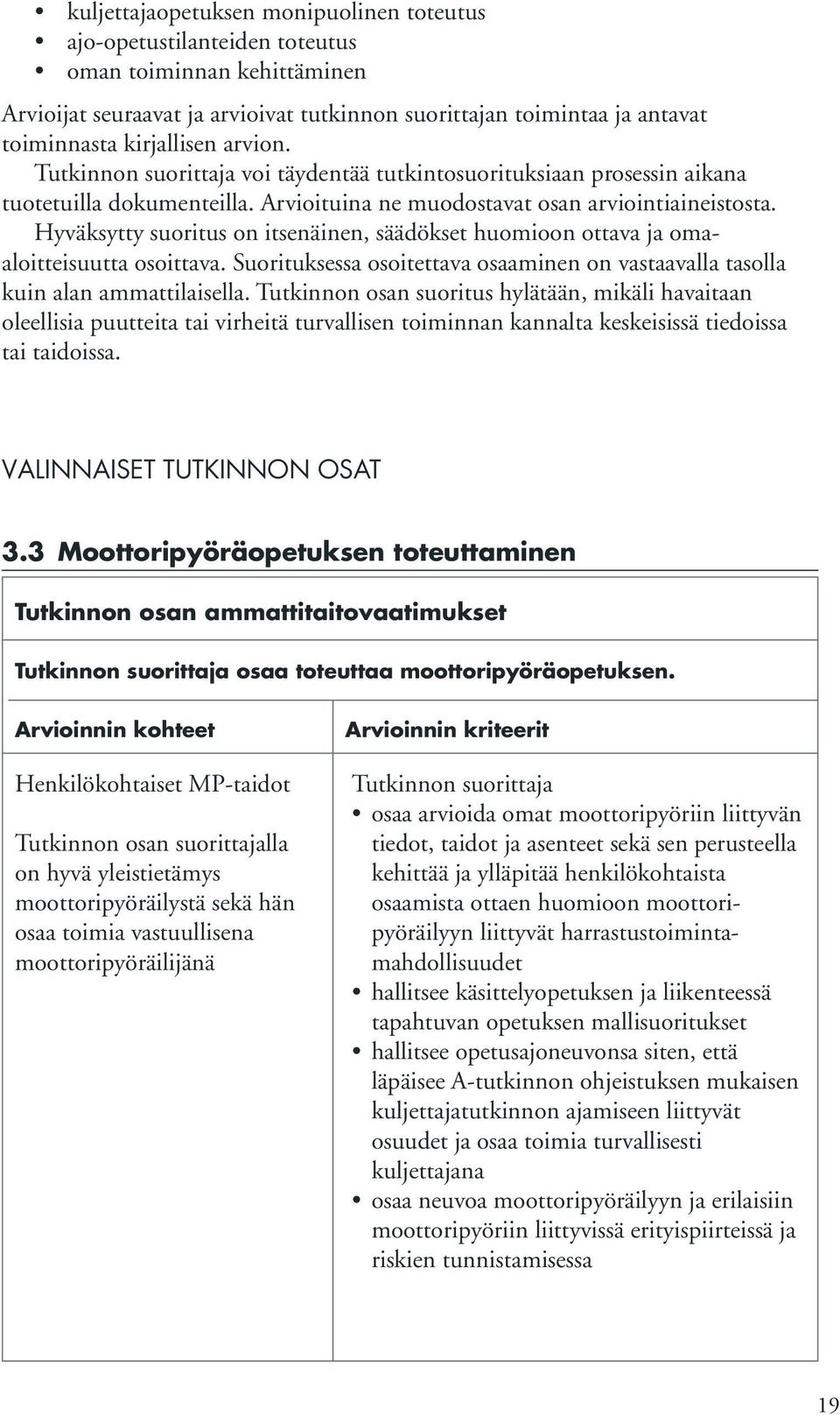 Hyväksytty suoritus on itsenäinen, säädökset huomioon ottava ja omaaloitteisuutta osoittava. Suorituksessa osoitettava osaaminen on vastaavalla tasolla kuin alan ammattilaisella.