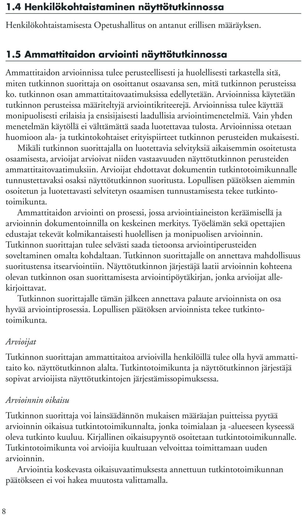 perusteissa ko. tutkinnon osan ammattitaitovaatimuksissa edellytetään. Arvioinnissa käytetään tutkinnon perusteissa määriteltyjä arviointikriteerejä.