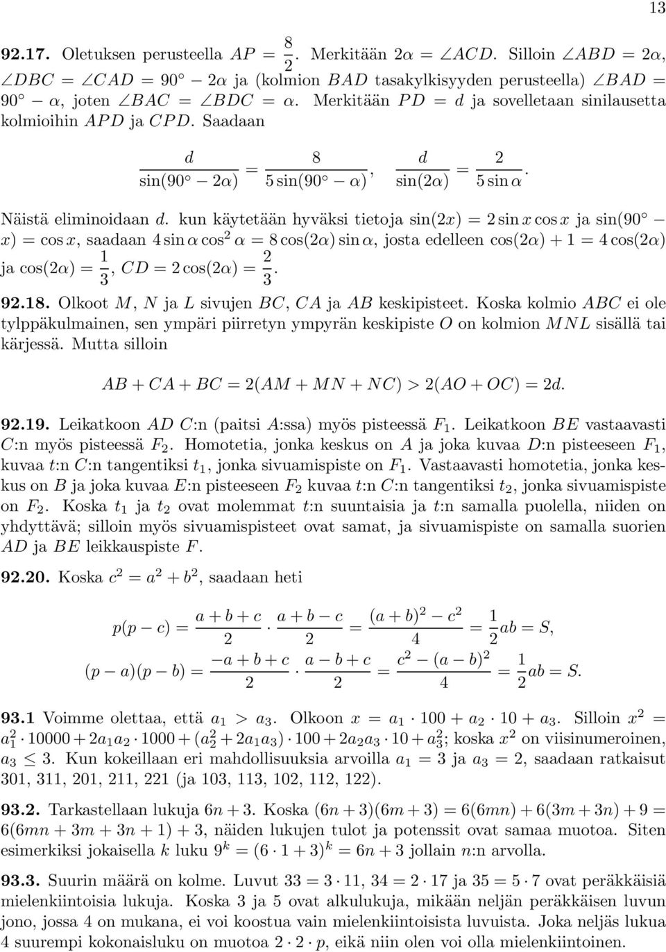 kun käytetään hyväksi tietoja sin(x) =sinx cos x ja sin(90 x) =cosx, saadaan 4 sin α cos α =8cos(α)sinα, josta edelleen cos(α)+=4cos(α) ja cos(α) = 3, CD =cos(α) = 3. 9.8. Olkoot M, N ja L sivujen BC, CA ja AB keskipisteet.