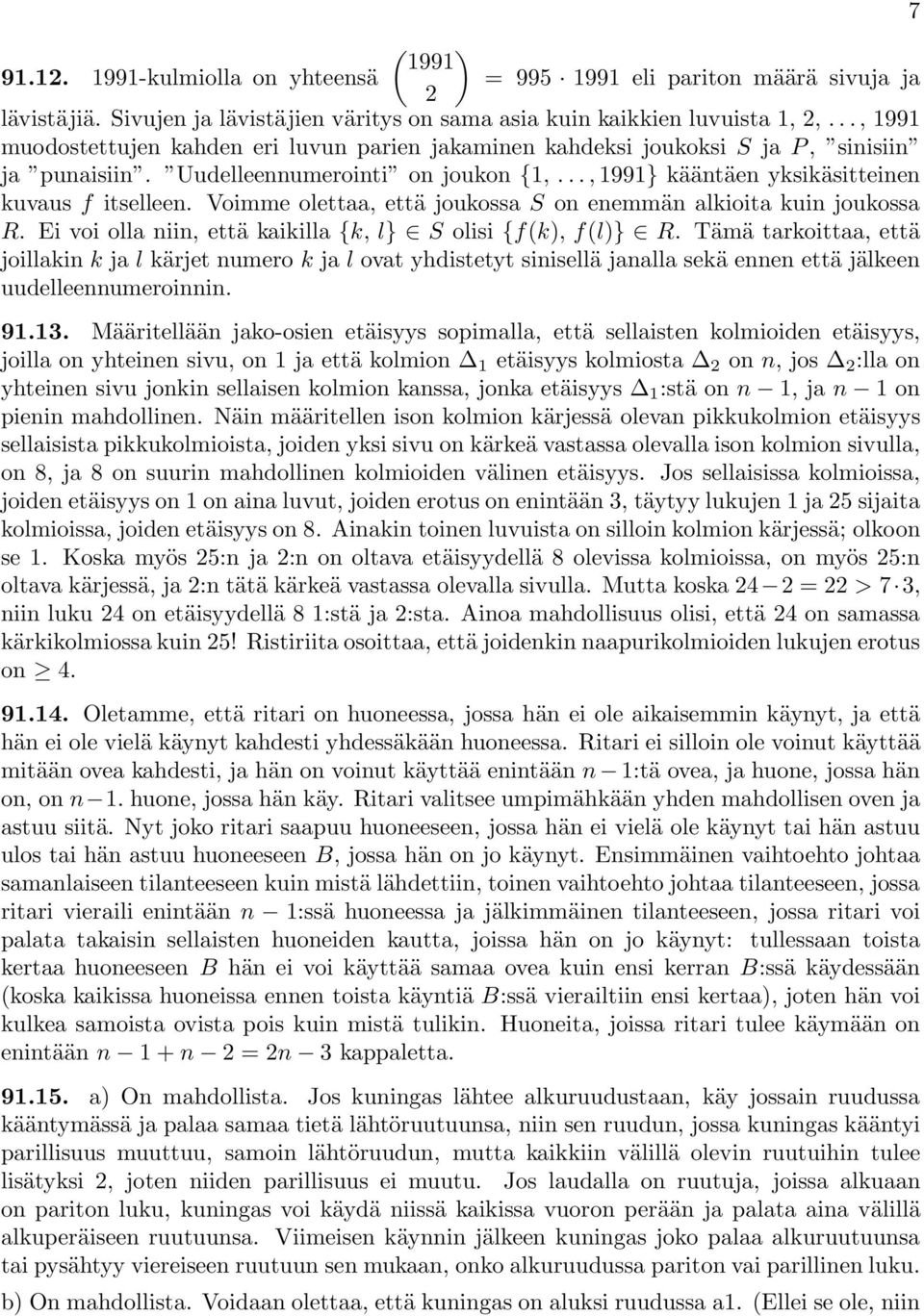 Voimme olettaa, että joukossa S on enemmän alkioita kuin joukossa R. Ei voi olla niin, että kaikilla {k, l} S olisi {f(k), f(l)} R.